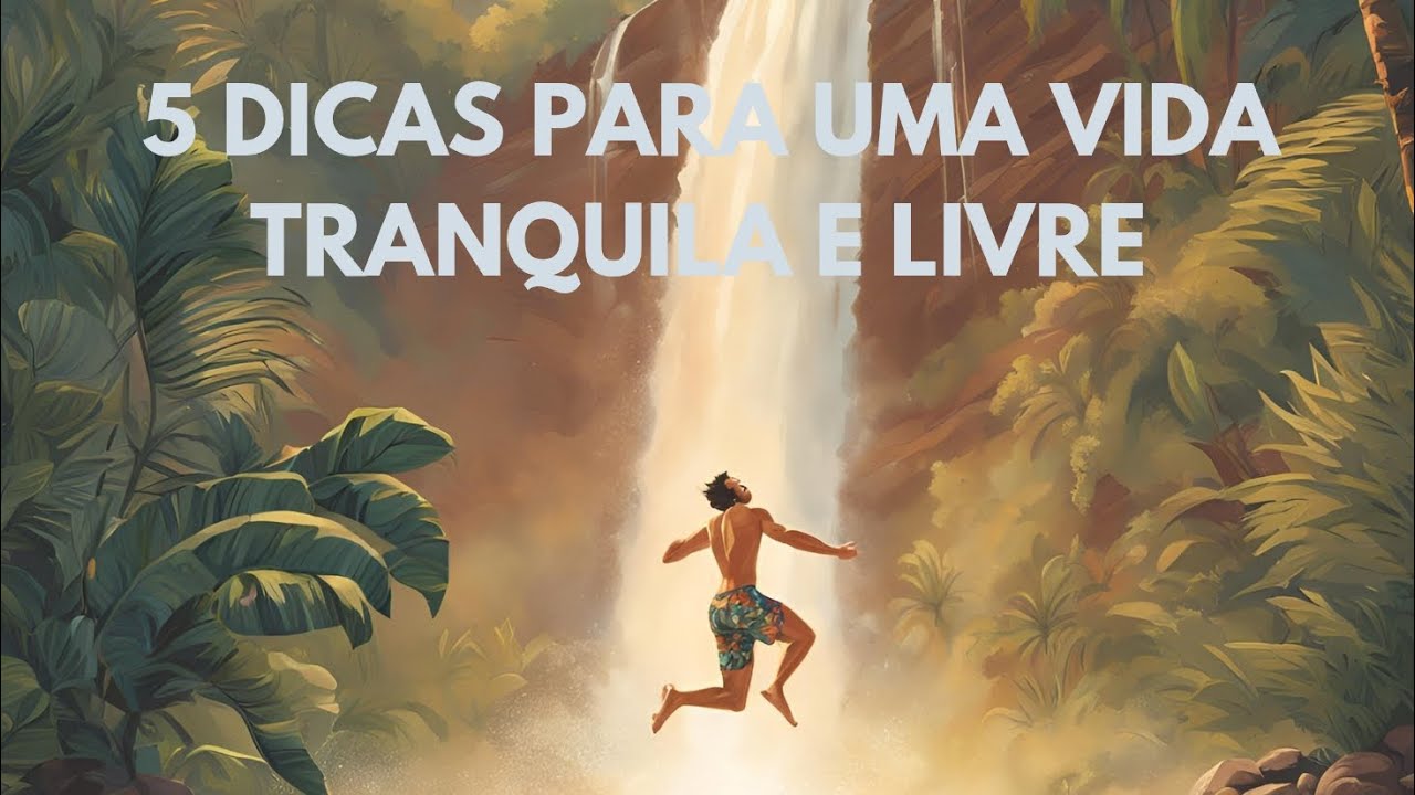 5 DICAS PARA UMA VIDA TRANQUILA E COM LIBERDADE.
