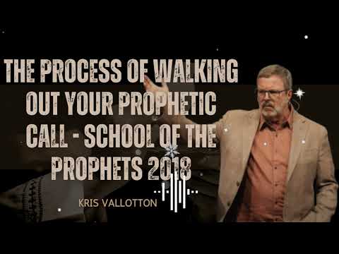 The Process of Walking Out Your Prophetic Call - School of the Prophets 2018- Kris Vallotton
