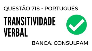 Questão 718 - Português para Concursos - Transitividade Verbal - CONSULPAM 