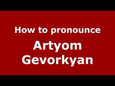 How to pronounce Artyom Gevorkyan (Russian/Russia)  - PronounceNames.com