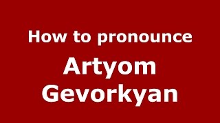 How to pronounce Artyom Gevorkyan