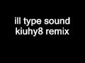ill type sound - kiuhy8 remix