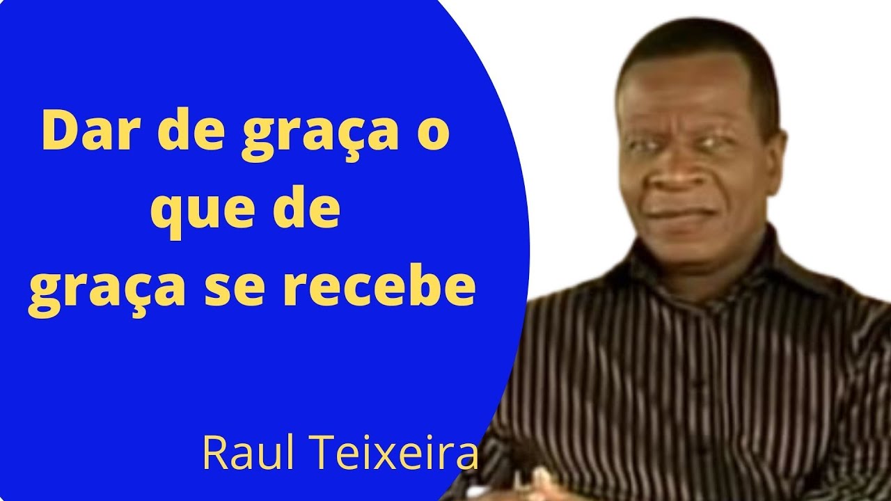 Dar de graça o que de graça se recebe - Raul Teixeira