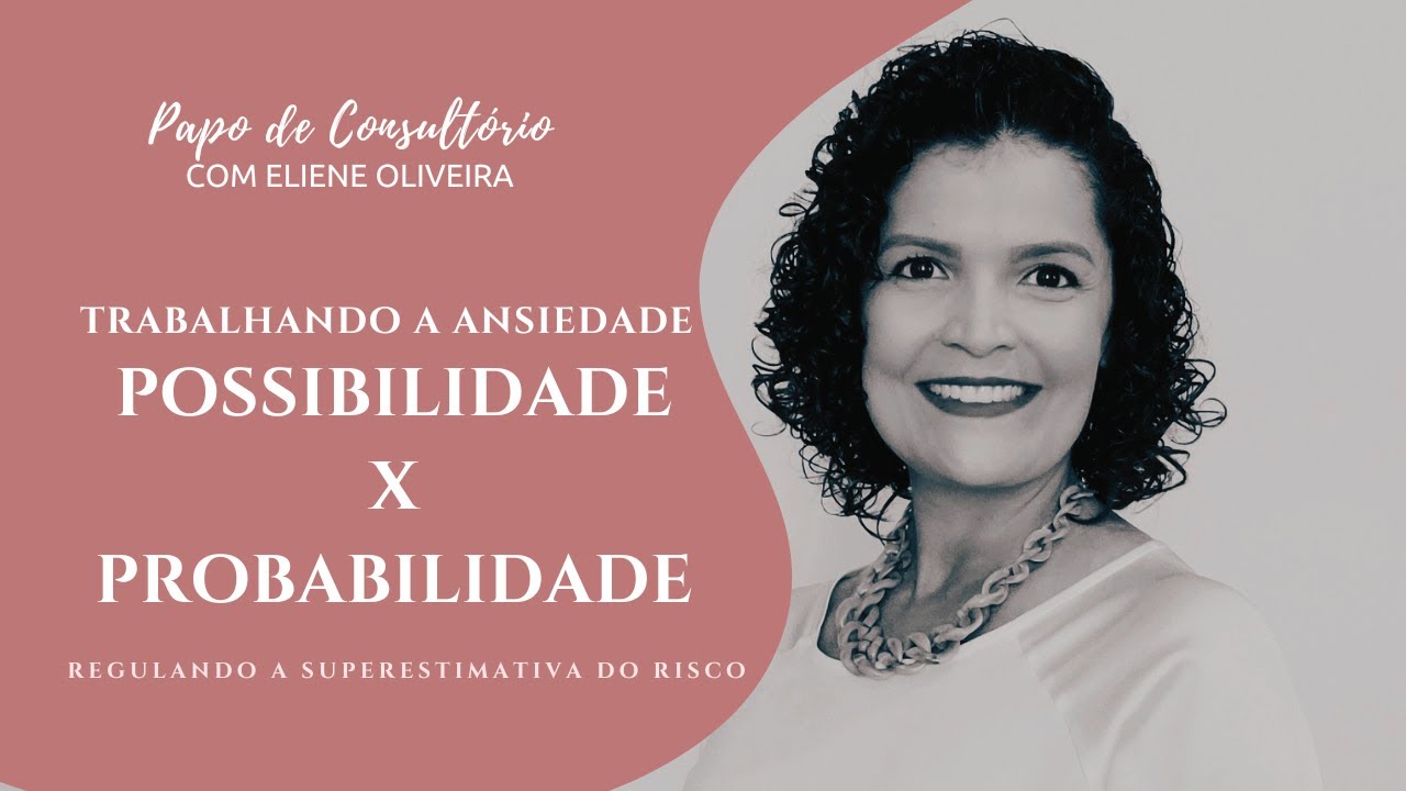 COMO TRABALHAR A ANSIEDADE: POSSIBILIDADE X PROBABILIDADE