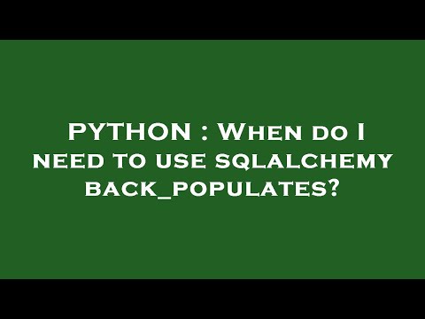 Python When Do I Need To Use Sqlalchemy Back_populates