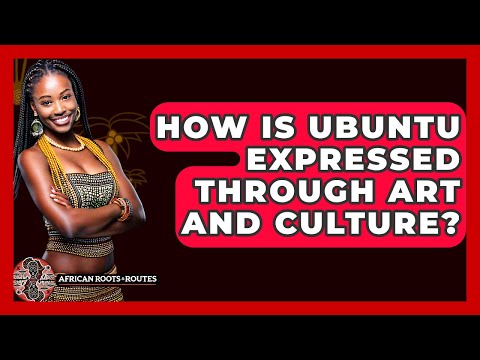 How Is Ubuntu Expressed Through Art And Culture? - African Roots And Routes