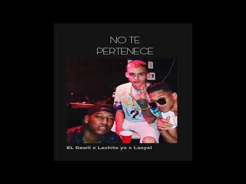 El Dawil x Lachito Yo x Lanyel - No Te Pertenece