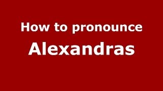 How to pronounce Alexandras