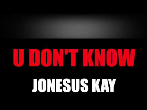 Kay Jonesus - U DON'T KNOW