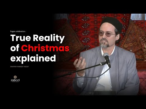 True Reality of X'MAS - Muslims who celebrate Christimas ( LISTEN )  - Shaykh Hamza Yusuf