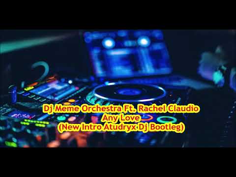 Dj Meme Orchestra Ft. Rachel Claudio - Any Love (New Intro Atudryx Dj Bootleg)