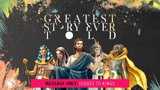 Greatest Story Ever Told: Judges To Kings - Message Only