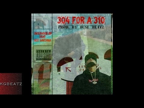 Inglewood BP ft. Ace Santana - 304 For A 310 [Prod. By Duse Beatz] [New 2016]