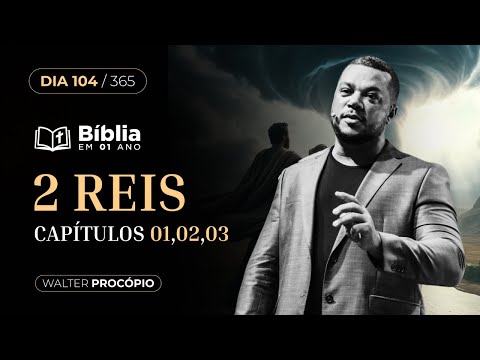 Dia 104/365 : 2 Reis 1, 2 e 3 | Bíblia em 1 Ano | Walter Procópio