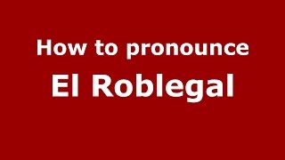 How to pronounce El Roblegal