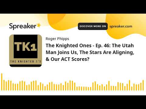 The Knighted Ones - Ep. 46: The Utah Man Joins Us, The Stars Are Aligning, & Our ACT Scores?