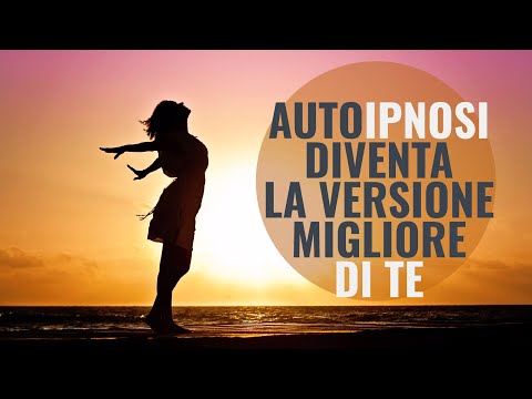 Autoipnosi: diventa la versione migliore di te