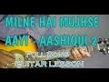 AASHIQUI 2- Milne Hai Mujhse Aayi Guitar Chords ...