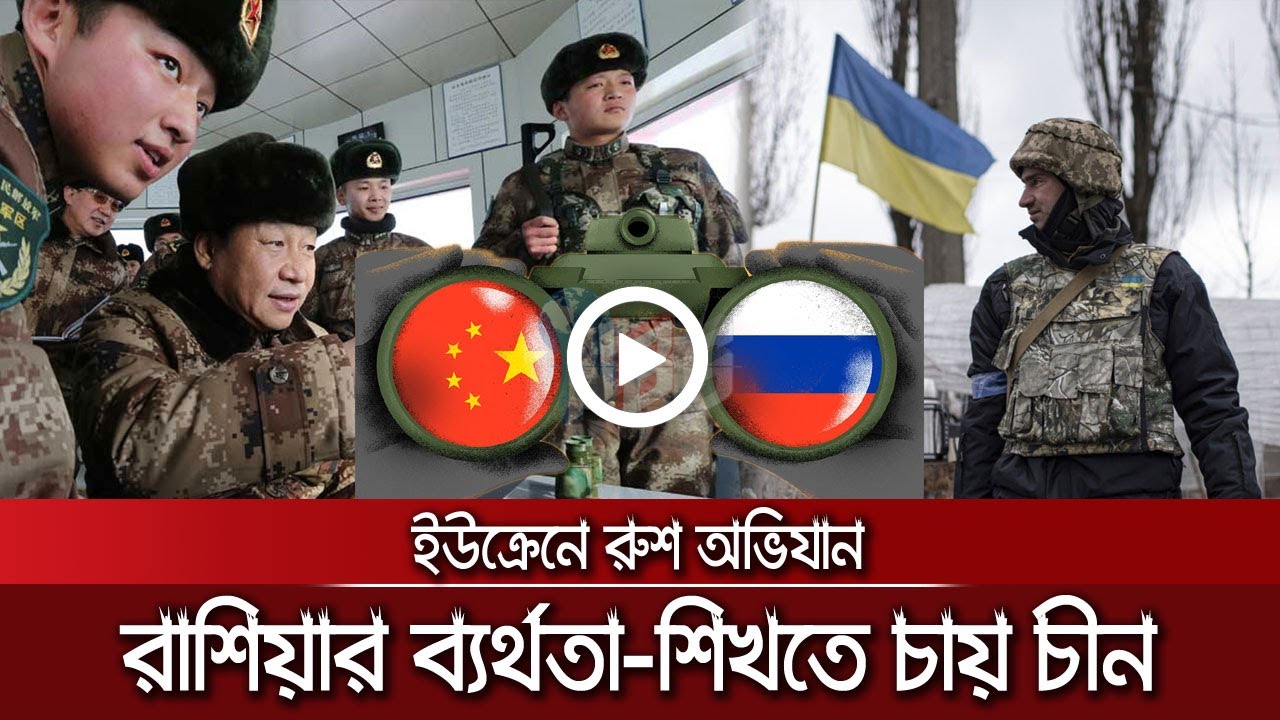 ইউক্রেনে রাশিয়ার ব্যর্থতা থেকে ‘শিখতে’ চায় চীন