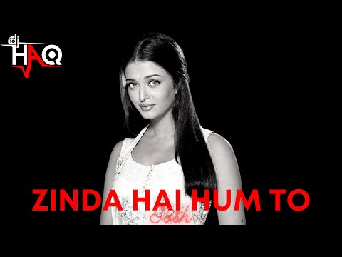 Zinda Hai Hum To | Josh | DJ Haq | Aishwarya Rai | Shah Rukh Khan | Bollywood Remix