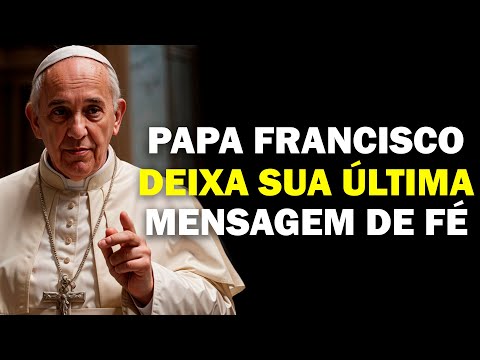 Papa Francisco Revelou: Sua Última Mensagem ao Mundo