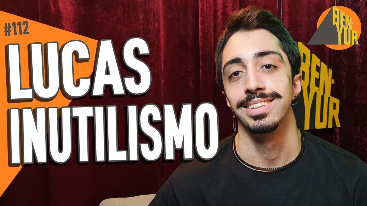 LUCAS INUTILISMO - BEN-YUR Podcast #112