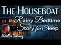 Rainy Sleepy Story💤 THE HOUSEBOAT 🌧 Cozy Bedtime Story for Grown-Ups w/ Rain Sounds