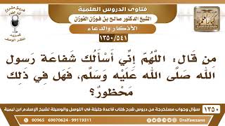 صورة [541 /1350] من قال: اللهم إني أسألك شفاعة رسول اللهﷺ، فهل في ذلك محظور؟ الشيخ صالح الفوزان