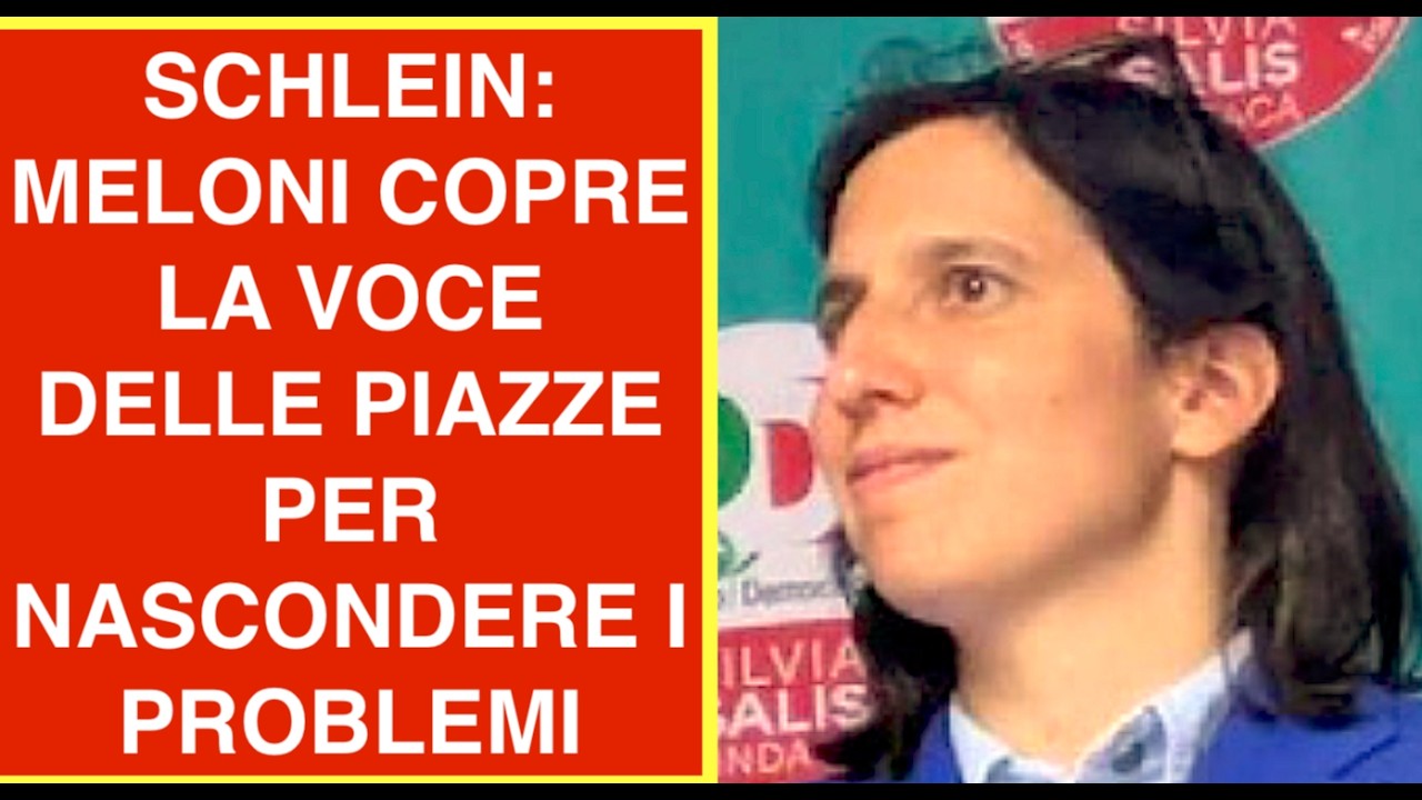 SCHLEIN: MELONI COPRE LA VOCE DELLE PIAZZE PER NASCONDERE I PROBLEMI