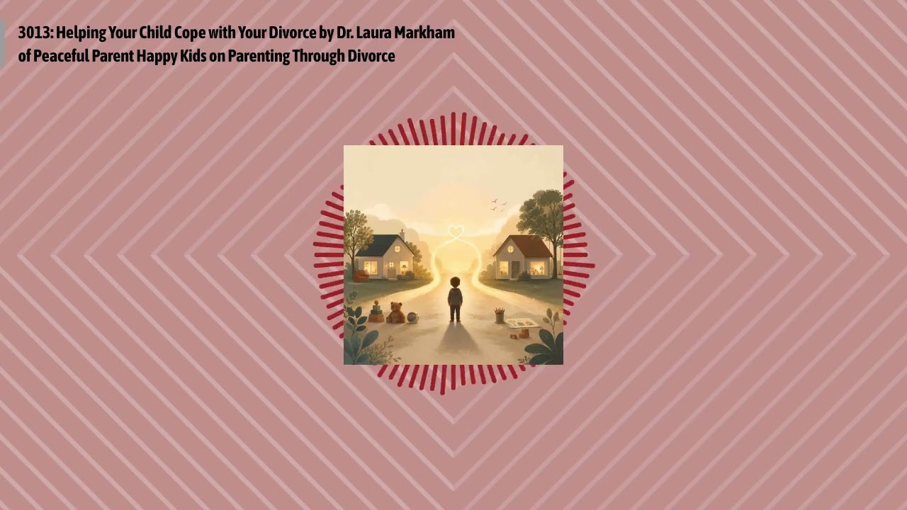 3013: Helping Your Child Cope with Your Divorce by Dr. Laura Markham of Peaceful Parent Happy...
