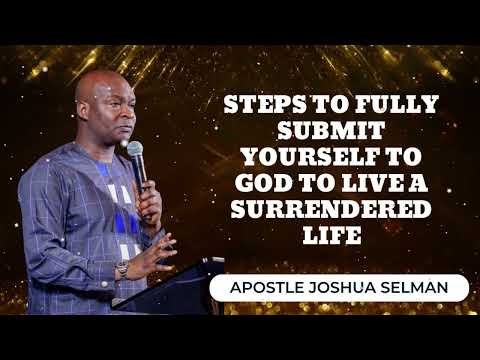 STEPS TO FULLY SUBMIT YOURSELF TO GOD TO LIVE A SURRENDERED LIFE || APOSTLE JOSHUA SELMAN