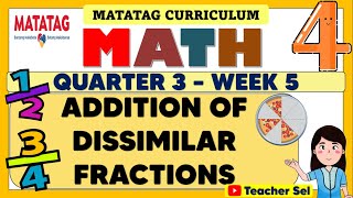 MATH 4 QUARTER 3 WEEK 5 MATATAG - ADDITION OF  DISSIMILAR FRACTIONS