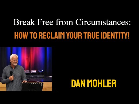 Break Free from Circumstances: How to Reclaim Your True Identity! Dan Mohler