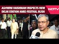 Delhi NCR News Union Railway Minister Ashwini Vaishnaw Inspects NDLS Amid Festival Rush