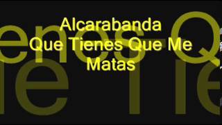 Alcarabanda - Que Tienes Que Me Matas