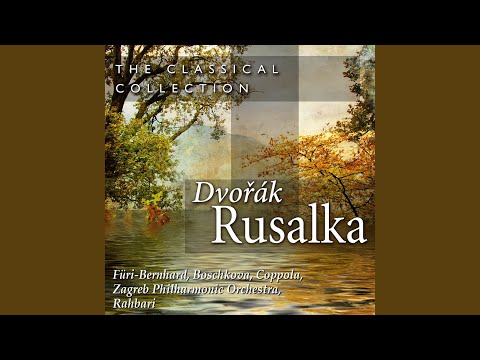 Rusalka, Op. 114, Act I: I Know You're But Magic That Will Pass