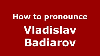 How to pronounce Vladislav Badiarov