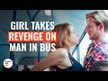 Girl Takes Revenge On Man In Bus DramatizeMe