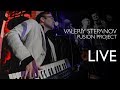 Valeriy Stepanov Fusion Project – Live