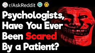 Psychologists, Have You Ever Been Scared By a Patient?