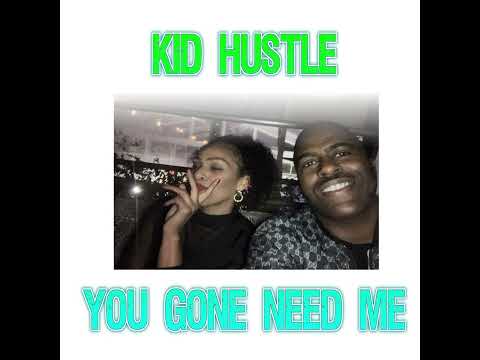 You Gone Need Me -Kid Hustle