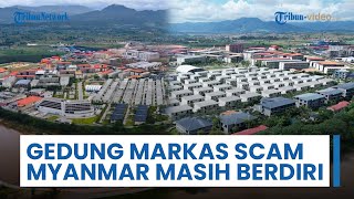 Gedung-gedung Markas Scam Myanmar Ketahuan Masih Kokoh Berdiri, Pemerintah Diduga Bohong