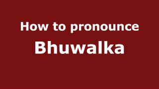 How to pronounce Bhuwalka