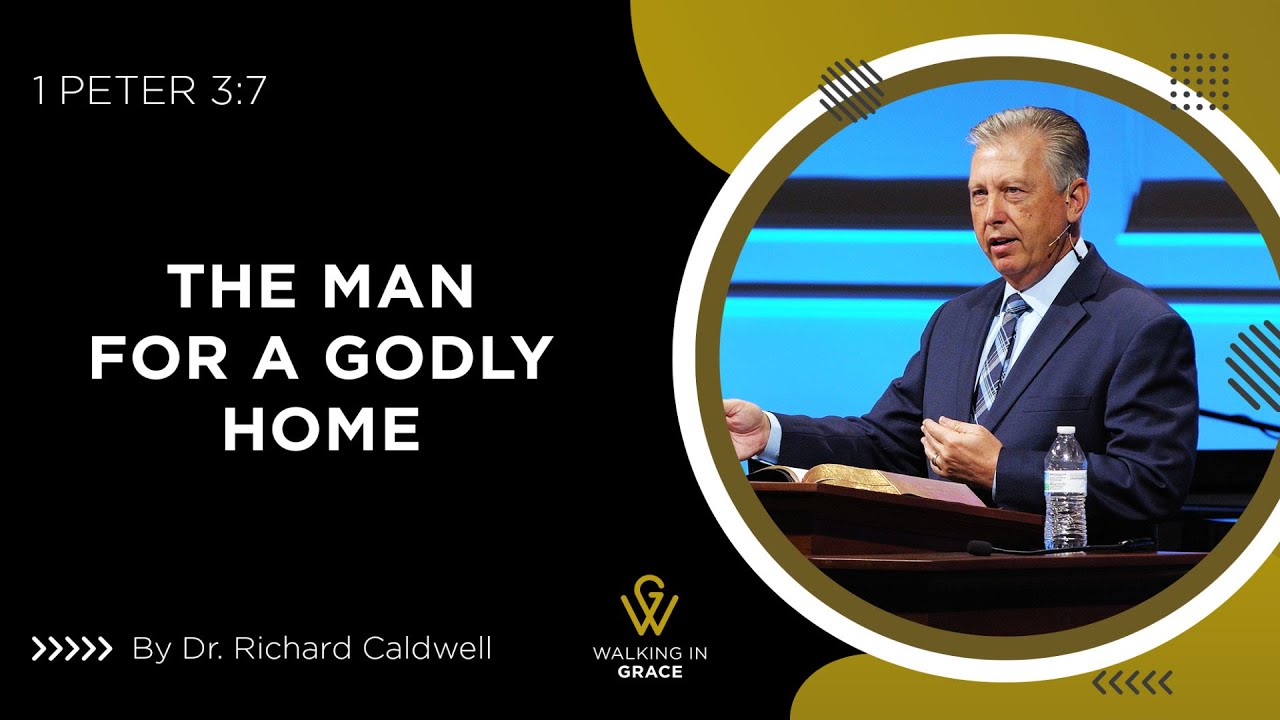 The Man For A Godly Home | 1 Peter 3:7 | Richard Caldwell