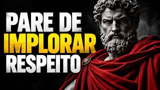 QUANDO VOCÊ PARAR DE IMPLORAR POR RESPEITO, 7 COISAS VÃO ACONTECER | Estoicismo | Sabedoria Estoica