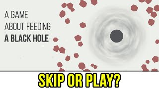 A Game About Feeding A Black Hole | Skip or Play?
