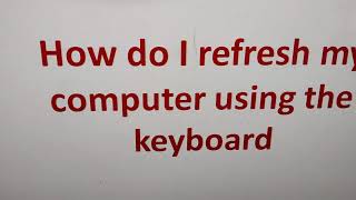 How do I refresh my computer using keyboard shortcut