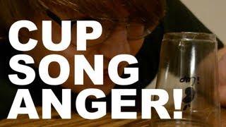 Cup Song Anger!