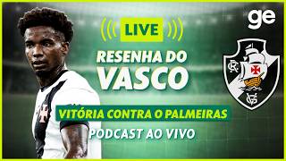 AO VIVO! GE VASCO ANALISA VITÓRIA CONTRA O PALMEIRAS PELO BRASILEIRÃO #podcast | ge.globo
