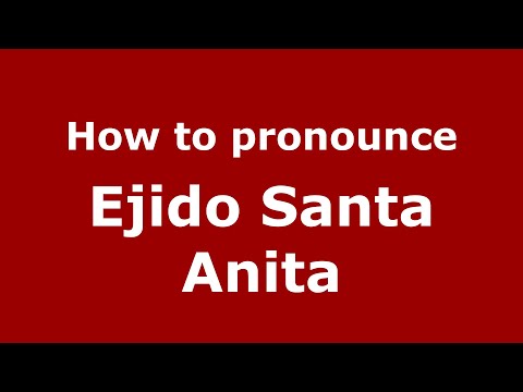 How to pronounce Ejido Santa Anita (Mexico/Mexican Spanish) - PronounceNames.com